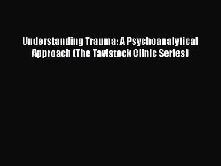 Download Book Understanding Trauma: A Psychoanalytical Approach (The Tavistock Clinic Series)