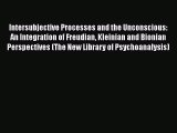 Read Book Intersubjective Processes and the Unconscious: An Integration of Freudian Kleinian