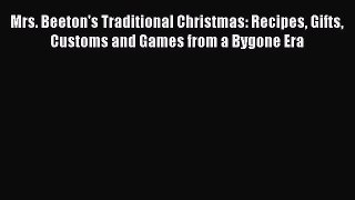 [PDF] Mrs. Beeton's Traditional Christmas: Recipes Gifts Customs and Games from a Bygone Era