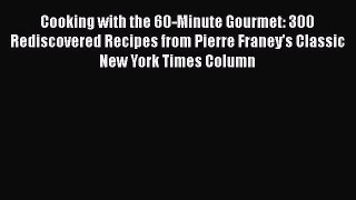 [PDF] Cooking with the 60-Minute Gourmet: 300 Rediscovered Recipes from Pierre Franey's Classic
