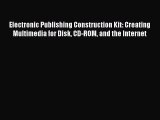 Read Electronic Publishing Construction Kit: Creating Multimedia for Disk CD-ROM and the Internet