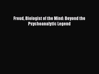 Read Book Freud Biologist of the Mind: Beyond the Psychoanalytic Legend PDF Online