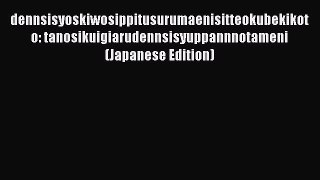 Read dennsisyoskiwosippitusurumaenisitteokubekikoto: tanosikuigiarudennsisyuppannnotameni (Japanese
