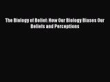 Read Book The Biology of Belief: How Our Biology Biases Our Beliefs and Perceptions ebook textbooks