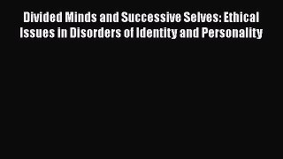 Read Book Divided Minds and Successive Selves: Ethical Issues in Disorders of Identity and