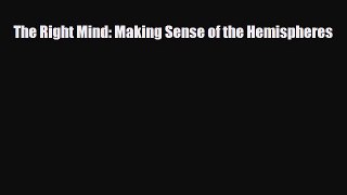 Read Book The Right Mind: Making Sense of the Hemispheres E-Book Free