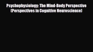Read Book Psychophysiology: The Mind-Body Perspective (Perspectives in Cognitive Neuroscience)