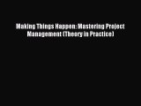 Read Making Things Happen: Mastering Project Management (Theory in Practice) ebook textbooks