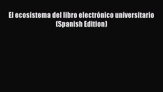 Read El ecosistema del libro electrÃ³nico universitario (Spanish Edition) Ebook Free