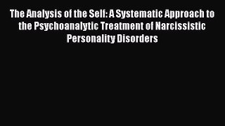 Read Book The Analysis of the Self: A Systematic Approach to the Psychoanalytic Treatment of