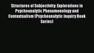 Read Book Structures of Subjectivity: Explorations in Psychoanalytic Phenomenology and Contextualism