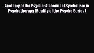 Read Book Anatomy of the Psyche: Alchemical Symbolism in Psychotherapy (Reality of the Psyche