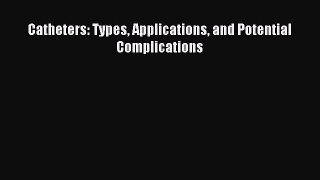 Download Catheters: Types Applications and Potential Complications PDF Full Ebook