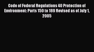 Download Code of Federal Regulations 40 Protection of Environment: Parts 150 to 189 Revised