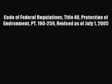 Read Code of Federal Regulations Title 40 Protection of Environment PT. 190-259 Revised as