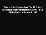 Read Code of Federal Regulations Title 48 Federal Acquisition Regulations System Chapter 1