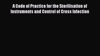 Download A Code of Practice for the Sterilisation of Instruments and Control of Cross Infection