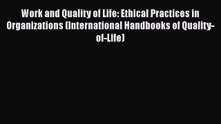 Read Book Work and Quality of Life: Ethical Practices in Organizations (International Handbooks