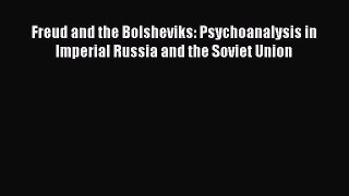 Read Book Freud and the Bolsheviks: Psychoanalysis in Imperial Russia and the Soviet Union