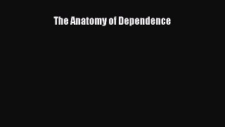 Read Book The Anatomy of Dependence E-Book Free