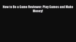 Download How to Be a Game Reviewer: Play Games and Make Money! Ebook Online