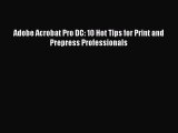 Read Adobe Acrobat Pro DC: 10 Hot Tips for Print and Prepress Professionals Ebook Online