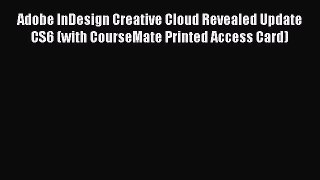Read Adobe InDesign Creative Cloud Revealed Update CS6 (with CourseMate Printed Access Card)