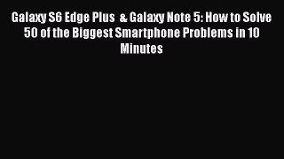 Read Galaxy S6 Edge Plus  & Galaxy Note 5: How to Solve 50 of the Biggest Smartphone Problems