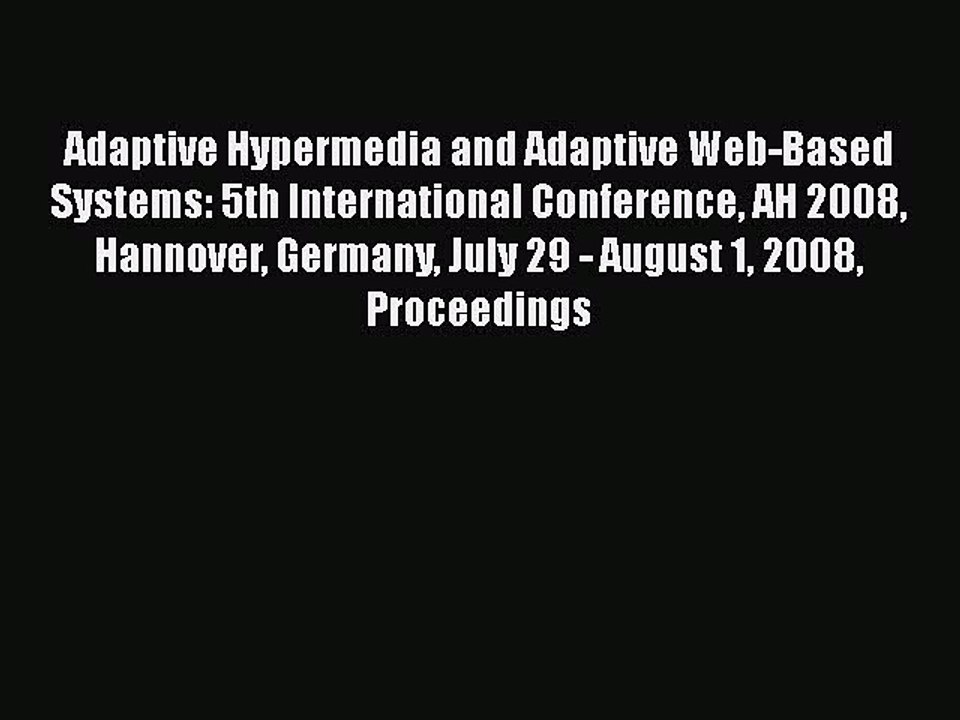 Read Adaptive Hypermedia and Adaptive Web-Based Systems: 5th International Conference AH 2008