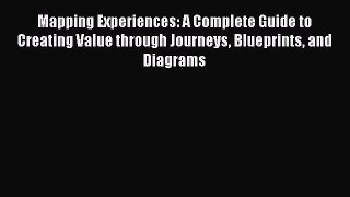 Read Mapping Experiences: A Complete Guide to Creating Value through Journeys Blueprints and
