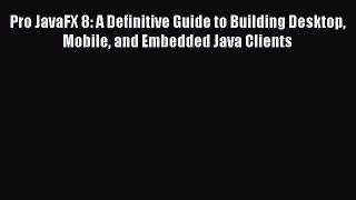 Read Pro JavaFX 8: A Definitive Guide to Building Desktop Mobile and Embedded Java Clients