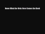 Read Never Mind the Web: Here Comes the Book Ebook Free