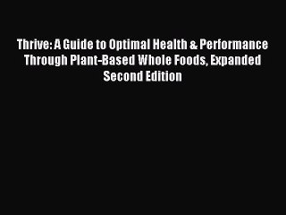 [PDF] Thrive: A Guide to Optimal Health & Performance Through Plant-Based Whole Foods Expanded