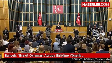 Bahçeli: "Brexit Oylaması Avrupa Birliğine Yönelik Güvensizlikleri Derinleştirmiştir" - Tbmm
