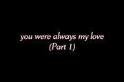You Were Always My Love (Part 1)