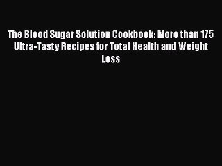 Read The Blood Sugar Solution Cookbook: More than 175 Ultra-Tasty Recipes for Total Health