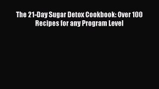 Read The 21-Day Sugar Detox Cookbook: Over 100 Recipes for any Program Level Ebook Free