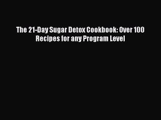 Read The 21-Day Sugar Detox Cookbook: Over 100 Recipes for any Program Level Ebook Free