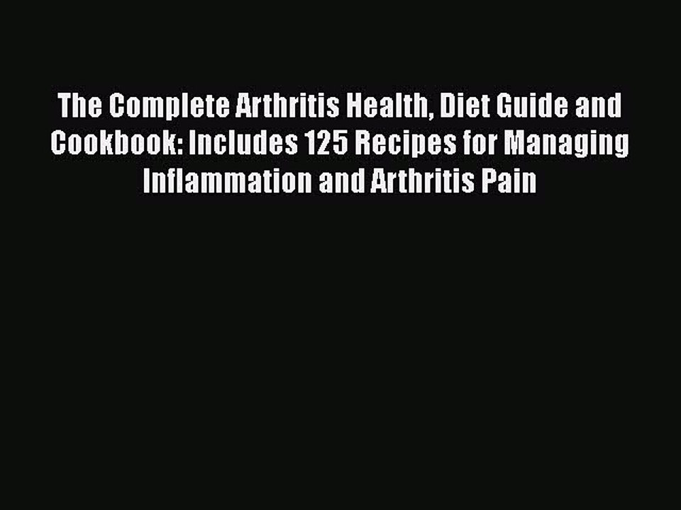 Read The Complete Arthritis Health Diet Guide and Cookbook: Includes 125 Recipes for Managing
