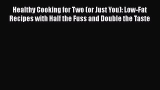 Read Healthy Cooking for Two (or Just You): Low-Fat Recipes with Half the Fuss and Double the
