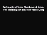 Download The SimplyRaw Kitchen: Plant-Powered Gluten-Free and Mostly Raw Recipes for Healthy