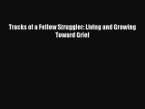 Download Tracks of a Fellow Struggler: Living and Growing Toward Grief Ebook Online