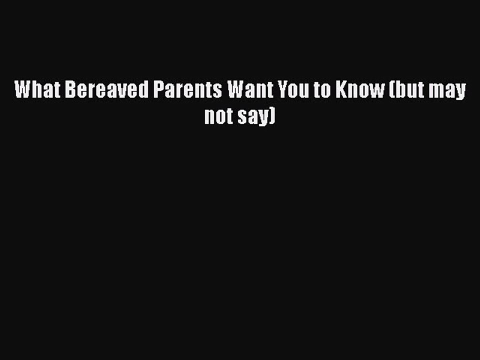 Read What Bereaved Parents Want You to Know (but may not say) Ebook Free