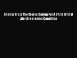 Download Shelter From The Storm: Caring For A Child With A Life-threatening Condition Ebook