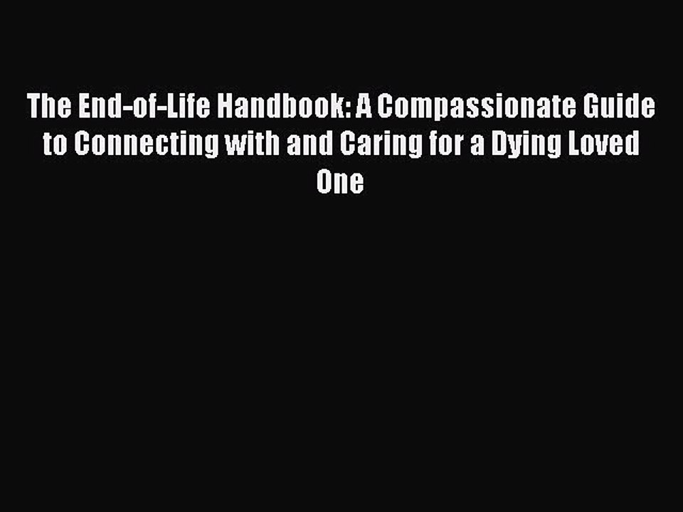 Read The End-of-Life Handbook: A Compassionate Guide to Connecting with and Caring for a Dying