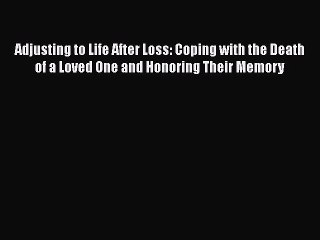 Read Adjusting to Life After Loss: Coping with the Death of a Loved One and Honoring Their