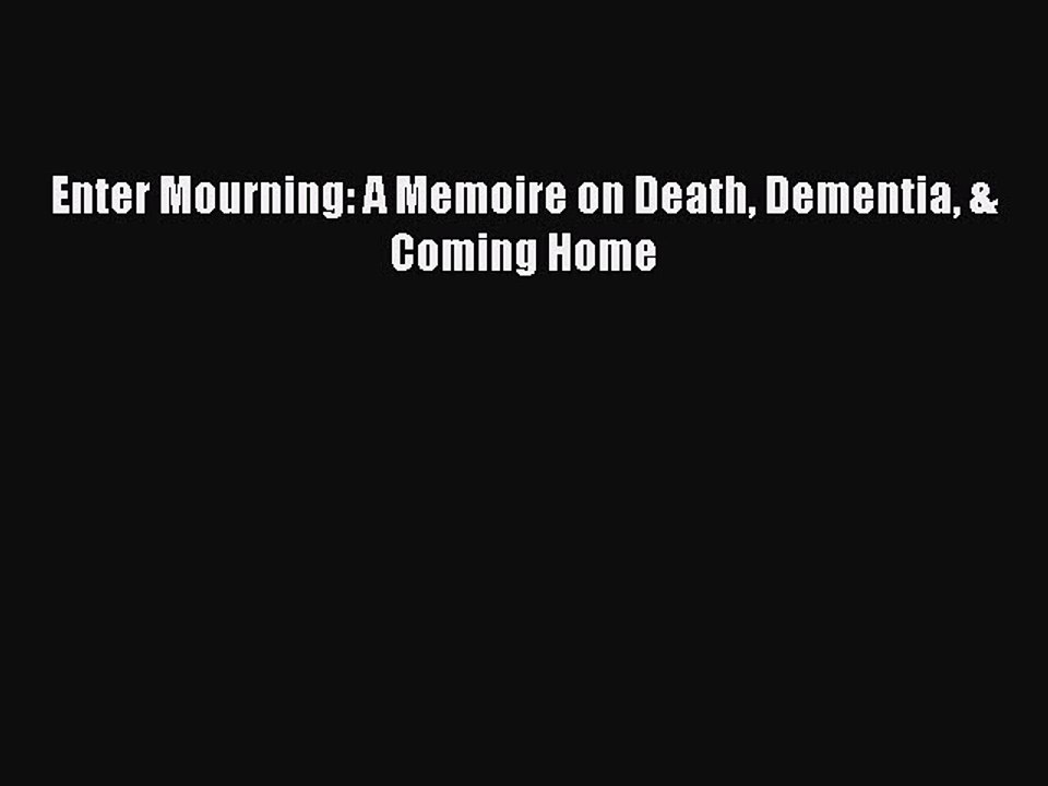 Read Enter Mourning: A Memoire on Death Dementia & Coming Home Ebook Free
