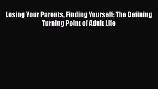 Download Losing Your Parents Finding Yourself: The Defining Turning Point of Adult Life Ebook