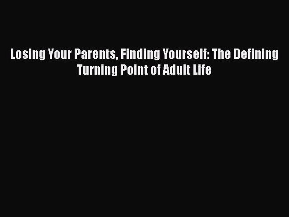Download Losing Your Parents Finding Yourself: The Defining Turning Point of Adult Life Ebook