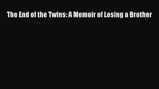 Read The End of the Twins: A Memoir of Losing a Brother Ebook Free